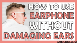 Learn How to Use Earphones without Damaging Ears? | Full Guide