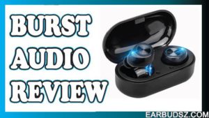 Burst Audio Earbuds Reviews ! Fake Or Legitimate? – Complete guide